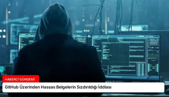 GitHub Üzerinden Hassas Belgelerin Sızdırıldığı İddiası