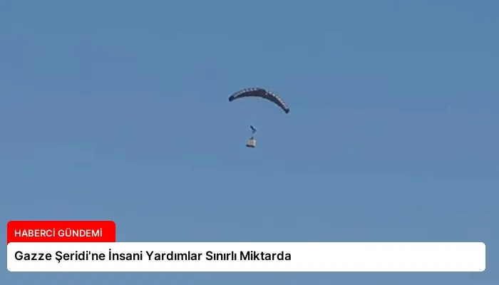 Gazze Şeridi’ne İnsani Yardımlar Sınırlı Miktarda
