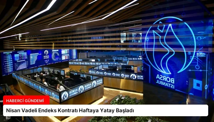 Nisan Vadeli Endeks Kontratı Haftaya Yatay Başladı