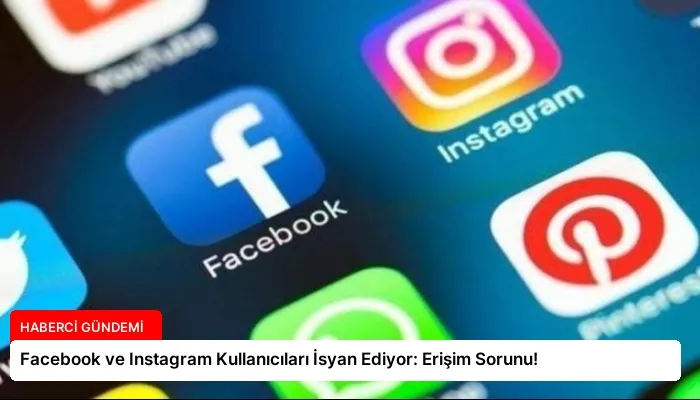 Facebook ve Instagram Kullanıcıları İsyan Ediyor: Erişim Sorunu!