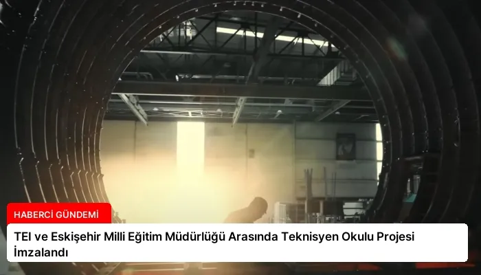 TEI ve Eskişehir Milli Eğitim Müdürlüğü Arasında Teknisyen Okulu Projesi İmzalandı
