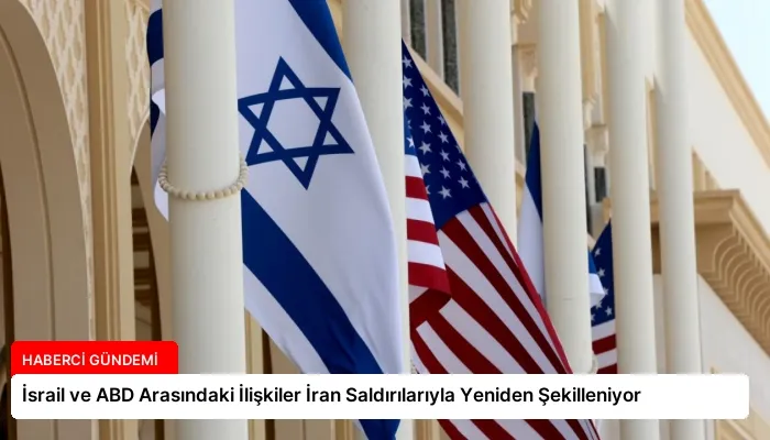 İsrail ve ABD Arasındaki İlişkiler İran Saldırılarıyla Yeniden Şekilleniyor