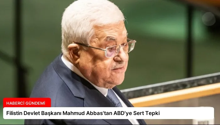 Filistin Devlet Başkanı Mahmud Abbas’tan ABD’ye Sert Tepki