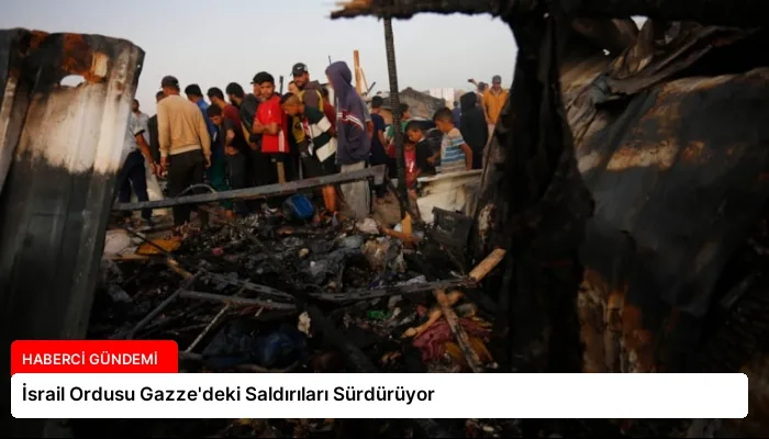 İsrail Ordusu Gazze’deki Saldırıları Sürdürüyor
