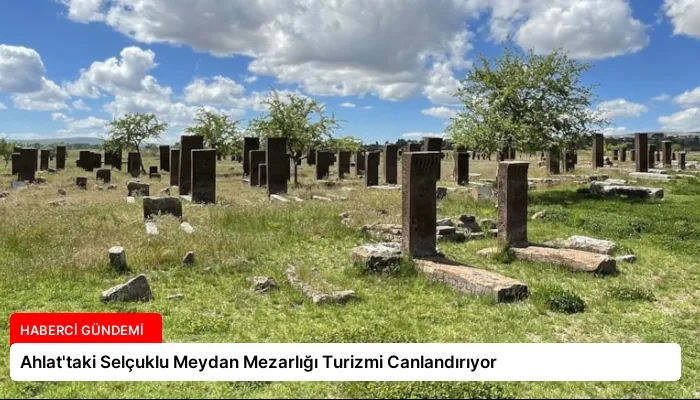 Ahlat’taki Selçuklu Meydan Mezarlığı Turizmi Canlandırıyor