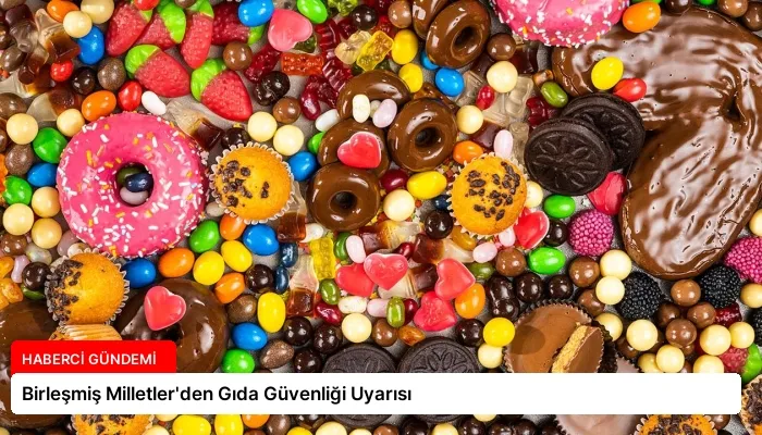 Birleşmiş Milletler’den Gıda Güvenliği Uyarısı