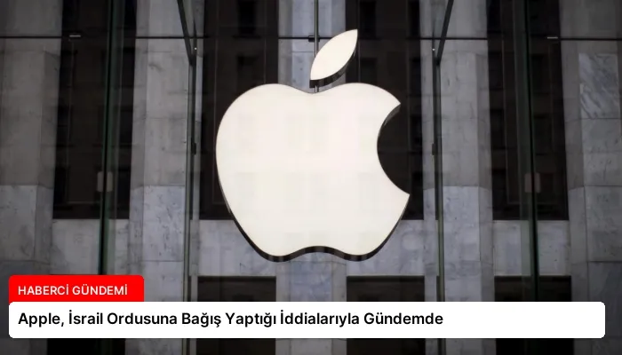 Apple, İsrail Ordusuna Bağış Yaptığı İddialarıyla Gündemde