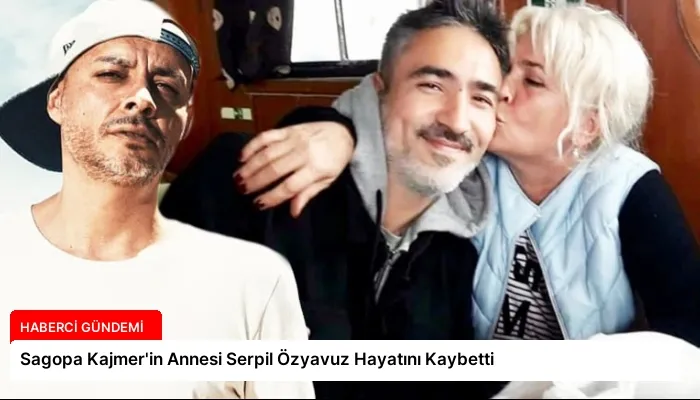 Sagopa Kajmer’in Annesi Serpil Özyavuz Hayatını Kaybetti