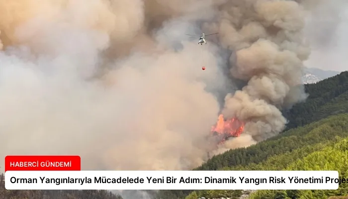 Orman Yangınlarıyla Mücadelede Yeni Bir Adım: Dinamik Yangın Risk Yönetimi Projesi
