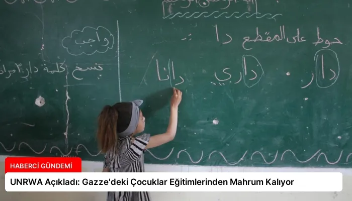UNRWA Açıkladı: Gazze’deki Çocuklar Eğitimlerinden Mahrum Kalıyor