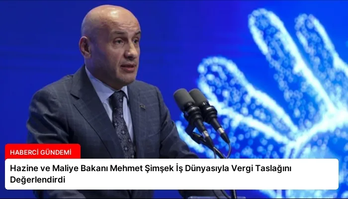 Hazine ve Maliye Bakanı Mehmet Şimşek İş Dünyasıyla Vergi Taslağını Değerlendirdi