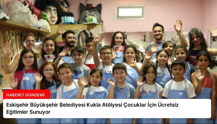 Eskişehir Büyükşehir Belediyesi Kukla Atölyesi Çocuklar İçin Ücretsiz Eğitimler Sunuyor