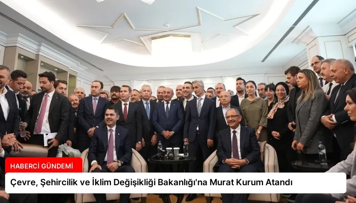 Çevre, Şehircilik ve İklim Değişikliği Bakanlığı’na Murat Kurum Atandı