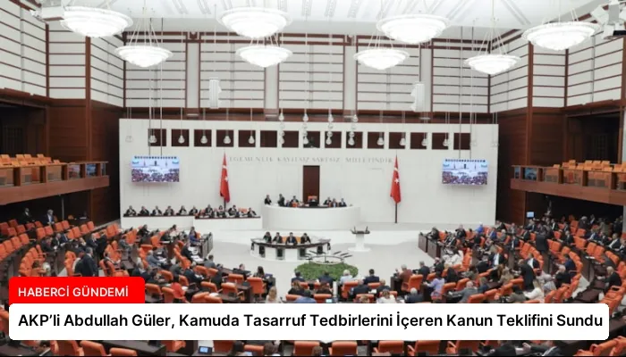 AKP’li Abdullah Güler, Kamuda Tasarruf Tedbirlerini İçeren Kanun Teklifini Sundu