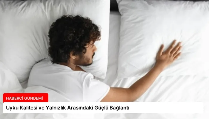 Uyku Kalitesi ve Yalnızlık Arasındaki Güçlü Bağlantı