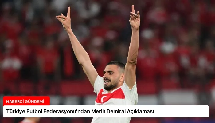 Türkiye Futbol Federasyonu’ndan Merih Demiral Açıklaması