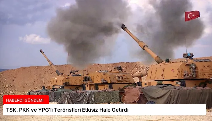 TSK, PKK ve YPG’li Teröristleri Etkisiz Hale Getirdi