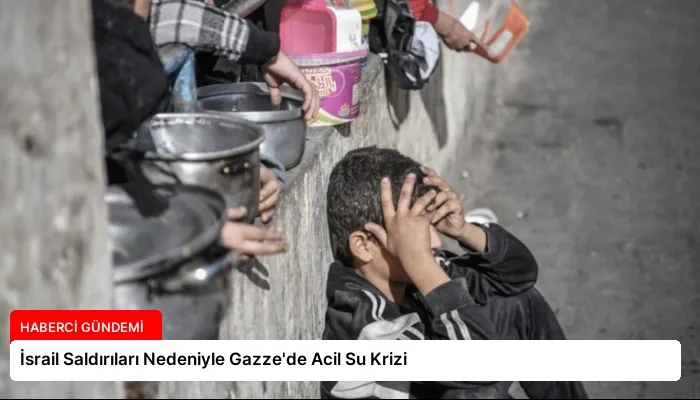 İsrail Saldırıları Nedeniyle Gazze’de Acil Su Krizi
