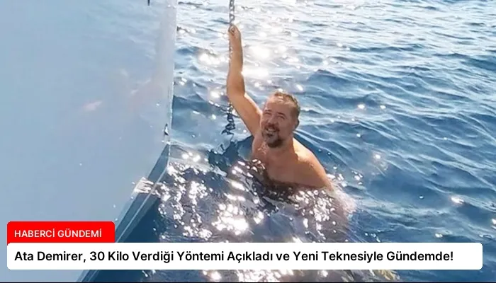 Ata Demirer, 30 Kilo Verdiği Yöntemi Açıkladı ve Yeni Teknesiyle Gündemde!