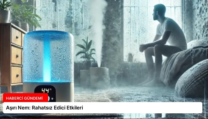 Aşırı Nem: Rahatsız Edici Etkileri