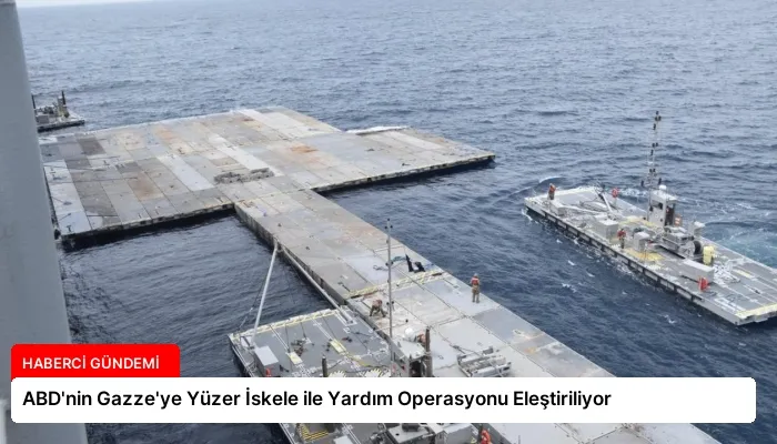 ABD’nin Gazze’ye Yüzer İskele ile Yardım Operasyonu Eleştiriliyor