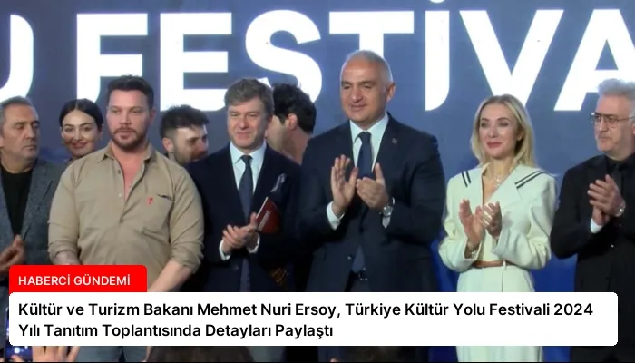 Kültür ve Turizm Bakanı Mehmet Nuri Ersoy, Türkiye Kültür Yolu Festivali 2024 Yılı Tanıtım Toplantısında Detayları Paylaştı