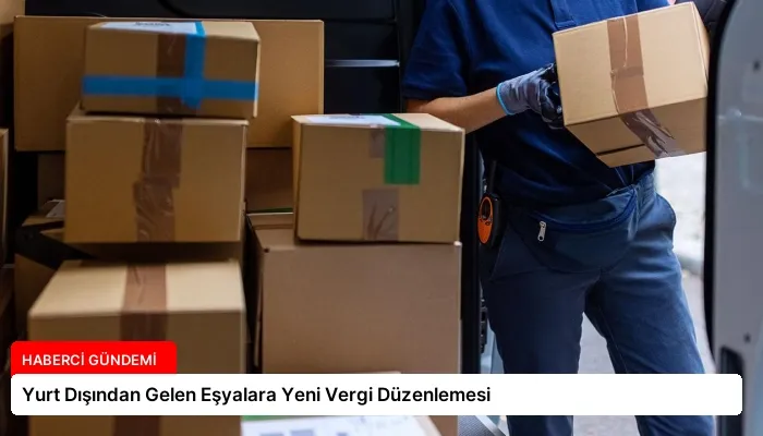 Yurt Dışından Gelen Eşyalara Yeni Vergi Düzenlemesi