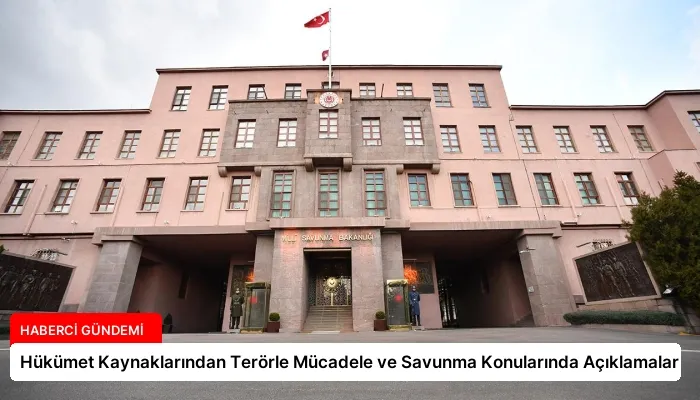 Hükümet Kaynaklarından Terörle Mücadele ve Savunma Konularında Açıklamalar