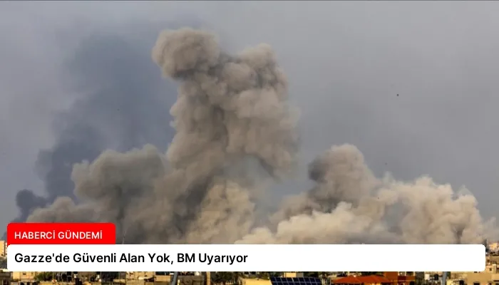 Gazze’de Güvenli Alan Yok, BM Uyarıyor