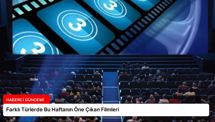 Farklı Türlerde Bu Haftanın Öne Çıkan Filmleri