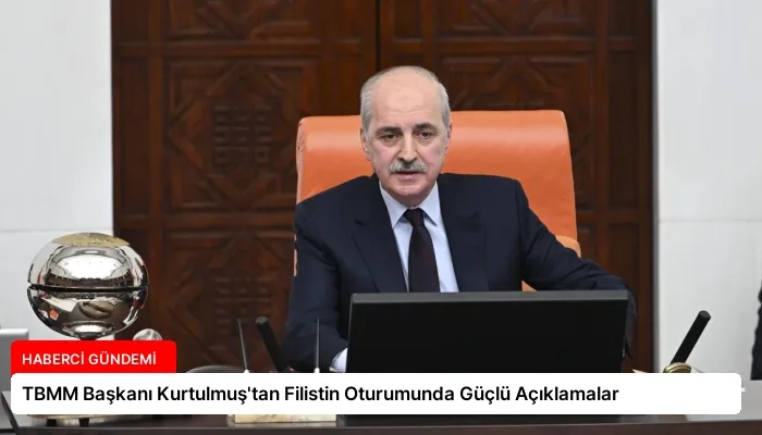 TBMM Başkanı Kurtulmuş’tan Filistin Oturumunda Güçlü Açıklamalar