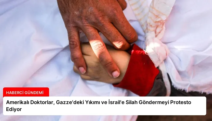 Amerikalı Doktorlar, Gazze’deki Yıkımı ve İsrail’e Silah Göndermeyi Protesto Ediyor