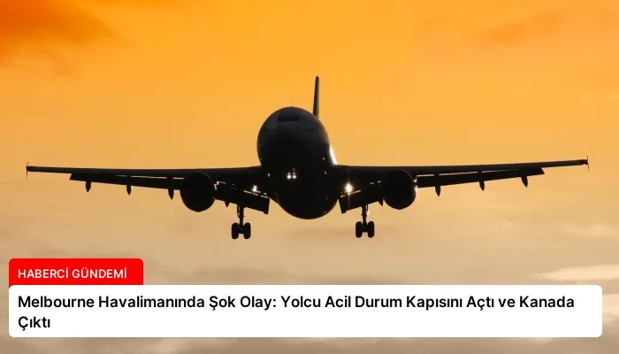 Melbourne Havalimanında Şok Olay: Yolcu Acil Durum Kapısını Açtı ve Kanada Çıktı