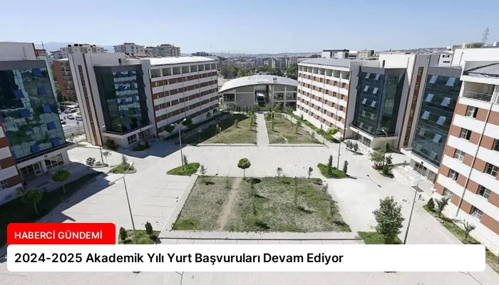 2024-2025 Akademik Yılı Yurt Başvuruları Devam Ediyor