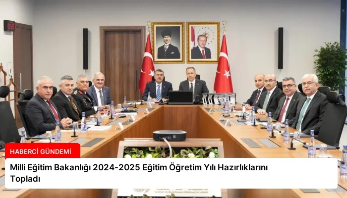 Milli Eğitim Bakanlığı 2024-2025 Eğitim Öğretim Yılı Hazırlıklarını Topladı