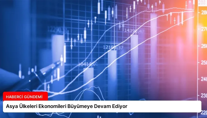 Asya Ülkeleri Ekonomileri Büyümeye Devam Ediyor