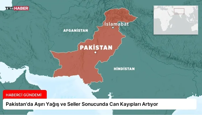 Pakistan’da Aşırı Yağış ve Seller Sonucunda Can Kayıpları Artıyor