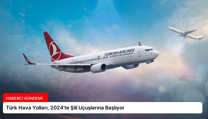 Türk Hava Yolları, 2024’te Şili Uçuşlarına Başlıyor