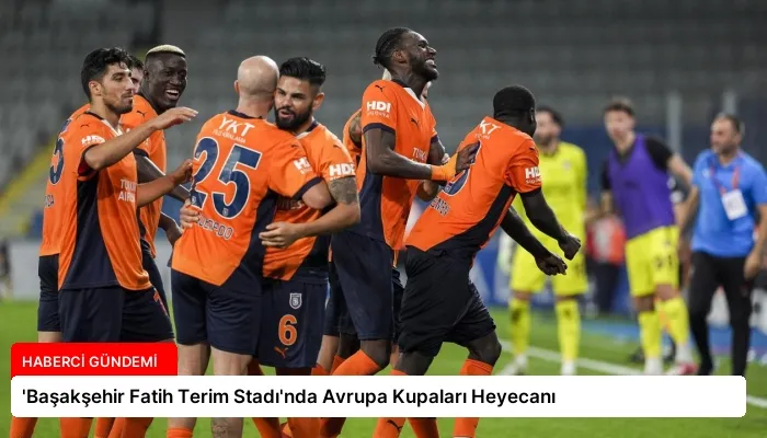 ‘Başakşehir Fatih Terim Stadı’nda Avrupa Kupaları Heyecanı