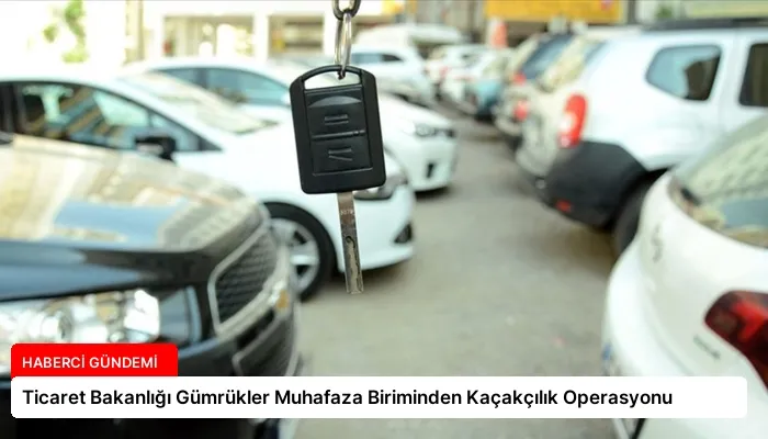 Ticaret Bakanlığı Gümrükler Muhafaza Biriminden Kaçakçılık Operasyonu