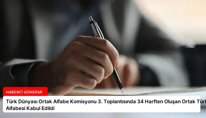Türk Dünyası Ortak Alfabe Komisyonu 3. Toplantısında 34 Harften Oluşan Ortak Türk Alfabesi Kabul Edildi