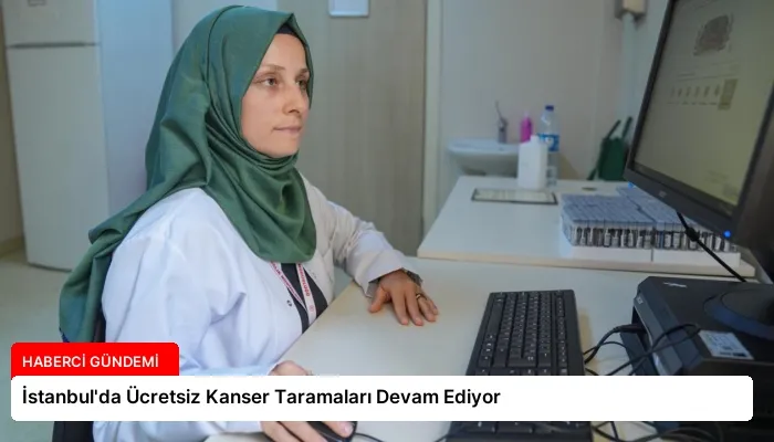İstanbul’da Ücretsiz Kanser Taramaları Devam Ediyor