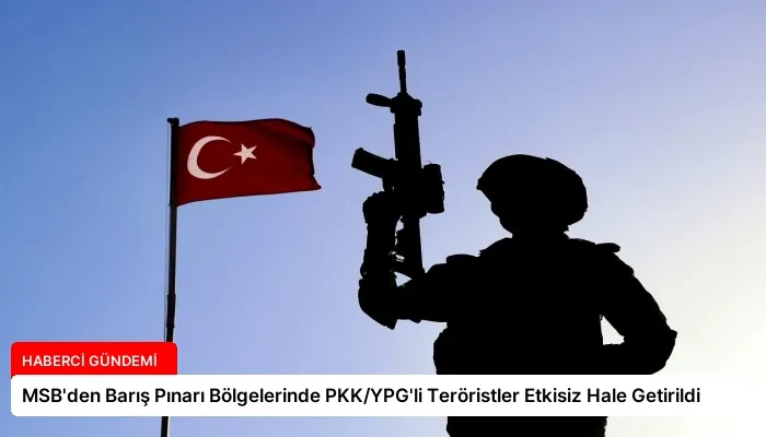 MSB’den Barış Pınarı Bölgelerinde PKK/YPG’li Teröristler Etkisiz Hale Getirildi