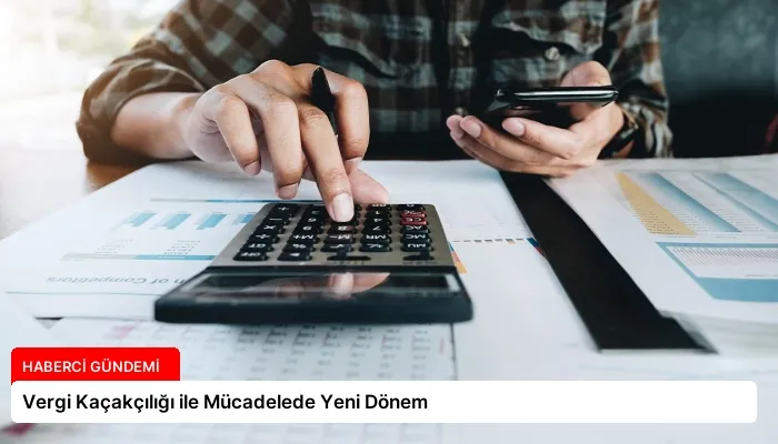 Vergi Kaçakçılığı ile Mücadelede Yeni Dönem