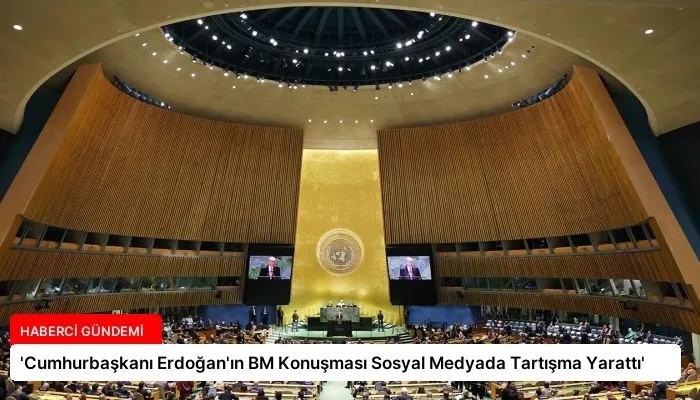 ‘Cumhurbaşkanı Erdoğan’ın BM Konuşması Sosyal Medyada Tartışma Yarattı’