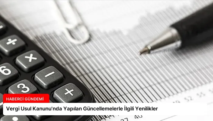 Vergi Usul Kanunu’nda Yapılan Güncellemelerle İlgili Yenilikler