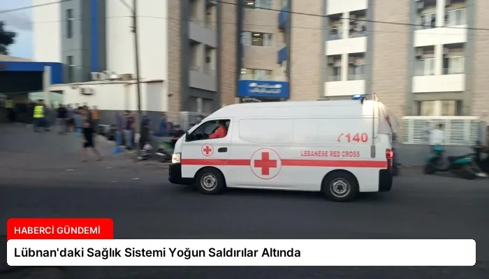 Lübnan’daki Sağlık Sistemi Yoğun Saldırılar Altında