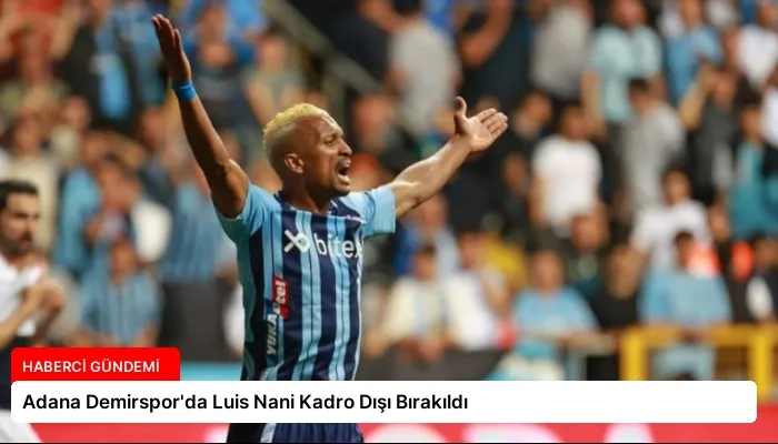 Adana Demirspor’da Luis Nani Kadro Dışı Bırakıldı