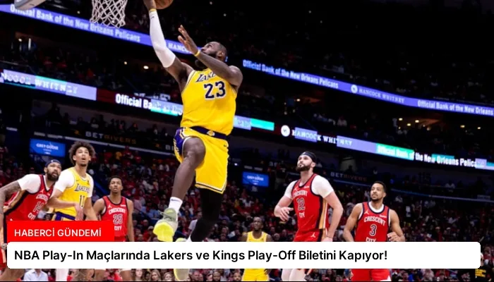 NBA Play-In Maçlarında Lakers ve Kings Play-Off Biletini Kapıyor!