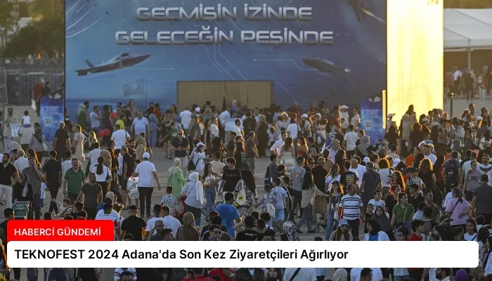 TEKNOFEST 2024 Adana’da Son Kez Ziyaretçileri Ağırlıyor